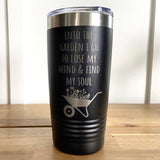 Into the Garden I Go - 20oz Double Wall Insulated Tumbler